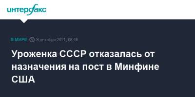 Джо Байден - Уроженка СССР отказалась от назначения на пост в Минфине США - interfax.ru - Москва - США - Казахстан