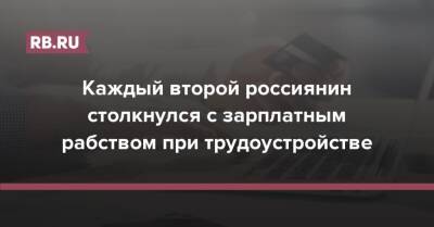 Каждый второй россиянин столкнулся с зарплатным рабством при трудоустройстве - rb.ru - Россия