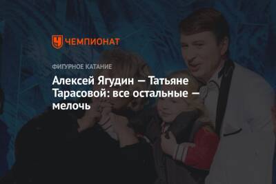 Яна Рудковская - Татьяна Тарасова - Алексей Ягудин - Евгений Плющенко - Александр Плющенко - Алексей Ягудин — Татьяне Тарасовой: все остальные — мелочь - championat.com