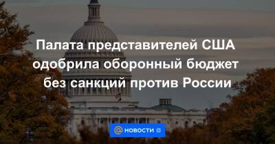 Джо Байден - Палата представителей США одобрила оборонный бюджет без санкций против России - news.mail.ru - Россия - США