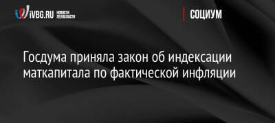 Госдума приняла закон об индексации маткапитала по фактической инфляции - ivbg.ru - Россия - Украина