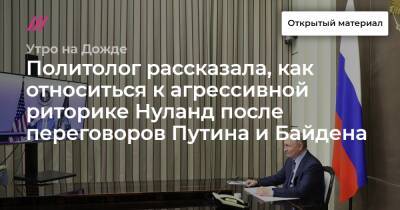 Виктория Нуланд - Политолог рассказала, как относиться к агрессивной риторике Нуланд после переговоров Путина и Байдена - tvrain.ru - Россия - США - Украина