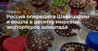 Россия опередила Швейцарию и вошла в десятку мировых экспортеров шоколада - tvrain.ru - Россия - Швейцария - Бразилия - Сербия - Нигерия
