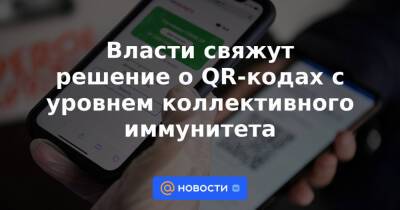 Власти свяжут решение о QR-кодах с уровнем коллективного иммунитета - news.mail.ru