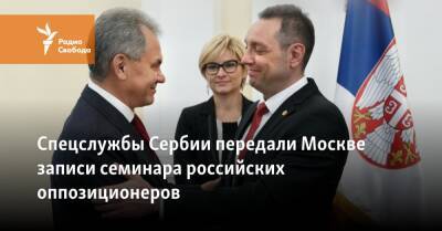 Николай Патрушев - Александр Вулин - Спецслужбы Сербии передали России записи семинара российских оппозиционеров - svoboda.org - Москва - Россия - Сербия - Белград