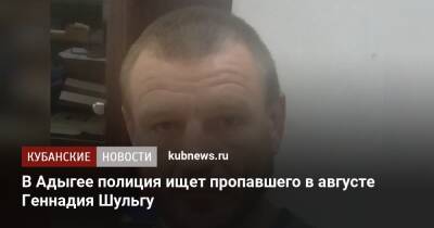 В Адыгее полиция ищет пропавшего в августе Геннадия Шульгу - kubnews.ru - респ. Адыгея