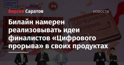 Билайн намерен реализовывать идеи финалистов «Цифрового прорыва» в своих продуктах - nversia.ru - Россия - Уфа - Кострома