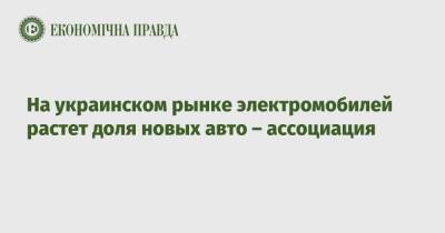 На украинском рынке электромобилей растет доля новых авто – ассоциация - epravda.com.ua - Украина