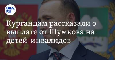 Вадим Шумков - Курганцам рассказали о выплате от Шумкова на детей-инвалидов - ura.news - Россия - Курганская обл.