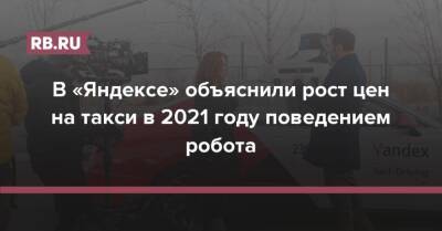 В «Яндексе» объяснили рост цен на такси в 2021 году поведением робота - rb.ru - Москва - Россия - Московская обл.