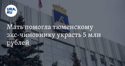 Игорь Фролов - Мать помогла тюменскому экс-чиновнику украсть 5 млн рублей - ura.news - Россия - Тюмень - Тюменская обл.