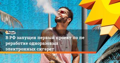 ВРФ запущен первый проект попереработке одноразовых электронных сигарет - ridus.ru - Москва - Россия - Экология