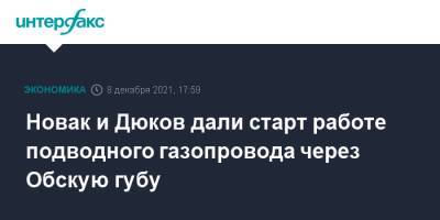Александр Новак - Александр Дюков - Новак и Дюков дали старт работе подводного газопровода через Обскую губу - interfax.ru - Москва - Россия - Санкт-Петербург