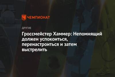 Магнусый Карлсеный - Гроссмейстер Хаммер: Непомнящий должен успокоиться, перенастроиться и затем выстрелить - championat.com - Норвегия