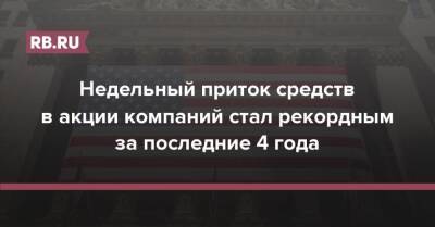 Недельный приток средств в акции компаний стал рекордным за последние 4 года - rb.ru - США