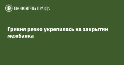 Гривня резко укрепилась на закрытии межбанка - epravda.com.ua - США - Украина