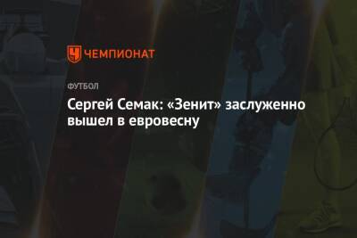 Сергей Семак - Сергей Семак: «Зенит» заслуженно вышел в евровесну - championat.com
