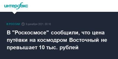 В "Роскосмосе" сообщили, что цена путёвки на космодром Восточный не превышает 10 тыс. рублей - interfax.ru - Москва - Россия