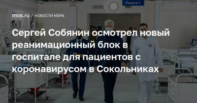 Сергей Собянин - Сергей Собянин осмотрел новый реанимационный блок в госпитале для пациентов с коронавирусом в Сокольниках - mos.ru - Москва