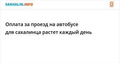 Оплата за проезд на автобусе для сахалинца растет каждый день - sakhalin.info - Южно-Сахалинск