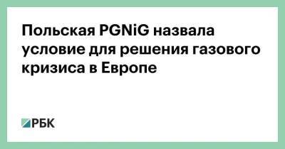 Польская PGNiG назвала условие для решения газового кризиса в Европе - smartmoney.one - Россия - Польша - Европа