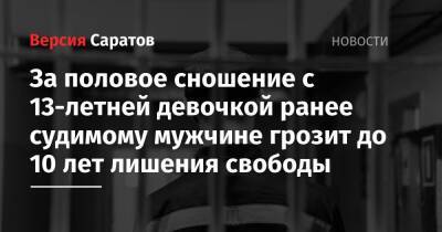 За половое сношение с 13-летней девочкой ранее судимому мужчине грозит до 10 лет лишения свободы - nversia.ru - Россия - Саратовская обл.