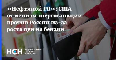 Владимир Путин - «Нефтяной PR»: США отменили энергосанкции против России из-за роста цен на бензин - nsn.fm - Москва - Россия - США - Украина - Вашингтон