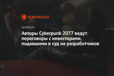 Авторы Cyberpunk 2077 ведут переговоры с инвесторами, подавшими в суд на разработчиков - championat.com