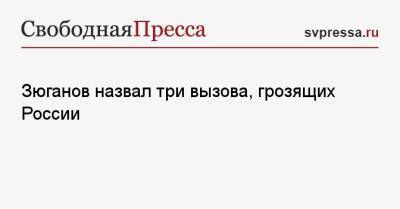 Геннадий Зюганов - Зюганов назвал три вызова, грозящих России - svpressa.ru - Россия