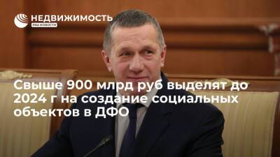 Юрий Трутнев - Трутнев: свыше 900 млрд руб выделят до 2024 г на создание социальных объектов в ДФО - realty.ria.ru - Россия - Владивосток - Дальний Восток - Строительство