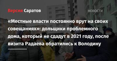 Вячеслав Володин - «Местные власти постоянно врут на своих совещаниях»: дольщики проблемного дома, который не сдадут в 2021 году, после визита Радаева обратились к Володину - nversia.ru - Саратовская обл. - Саратов