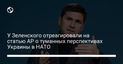 Михаил Подоляк - У Зеленского отреагировали на статью АР о туманных перспективах Украины в НАТО - liga.net - США - Украина