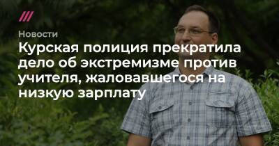 Курская полиция прекратила дело об экстремизме против учителя, жаловавшегося на низкую зарплату - tvrain.ru - Курск