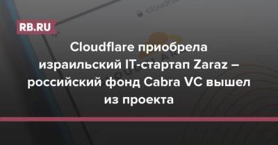 Cloudflare приобрела израильский IT-стартап Zaraz – российский фонд Cabra VC вышел из проекта - rb.ru - Россия - США - Израиль