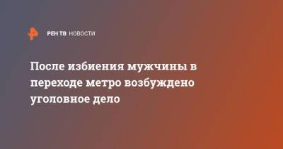 После избиения мужчины в переходе метро возбуждено уголовное дело - ren.tv - Москва - Россия