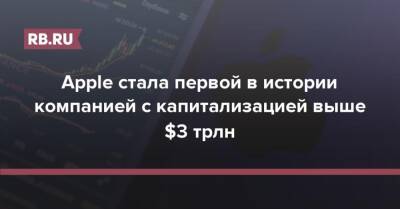 Apple стала первой в истории компанией с капитализацией выше $3 трлн - rb.ru - США