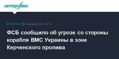 ФСБ сообщило об угрозе со стороны корабля ВМС Украины в зоне Керченского пролива - interfax.ru - Москва - Россия - Украина - Керчь - Мариуполь