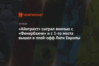 «Айнтрахт» сыграл вничью с «Фенербахче» и с 1-го места вышел в плей-офф Лиги Европы - championat.com - Турция - Германия - Стамбул
