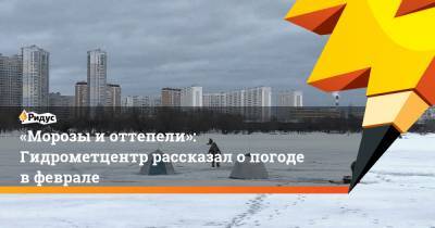 Роман Вильфанд - «Морозы и оттепели»: Гидрометцентр рассказал о погоде в феврале - ridus.ru - Красноярский край - Крым - респ. Хакасия - округ Южный - окр. Скфо