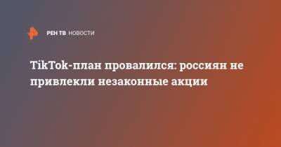 Юлия Навальная - TikTok-план провалился: россиян не привлекли незаконные акции - ren.tv - Россия - Белоруссия