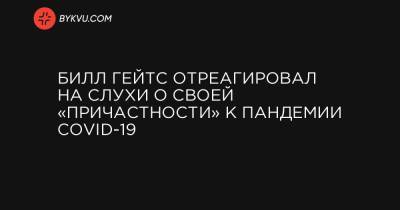 Вильям Гейтс - Билл Гейтс отреагировал на слухи о своей «причастности» к пандемии COVID-19 - bykvu.com - Пакистан - Нигерия