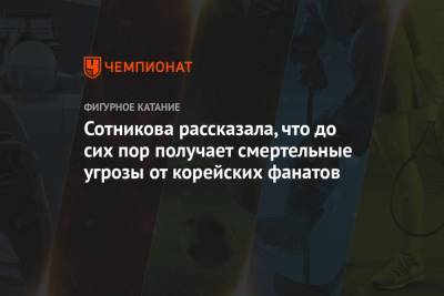 Аделина Сотникова - Сотникова рассказала, что до сих пор получает смертельные угрозы от корейских фанатов - championat.com - Сочи