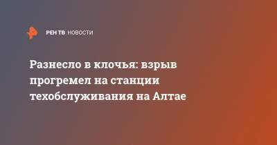 Разнесло в клочья: взрыв прогремел на станции техобслуживания на Алтае - ren.tv - Алтайский край - респ. Алтай