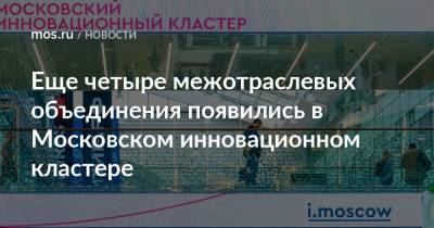 Алексей Фурсин - Еще четыре межотраслевых объединения появились в Московском инновационном кластере - mos.ru