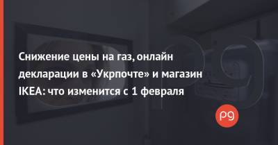 Снижение цены на газ, онлайн декларации в «Укрпочте» и магазин IKEA: что изменится с 1 февраля - thepage.ua - Грузия - Мальдивы - Танзания - Шри Ланка