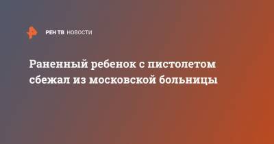 Раненный ребенок с пистолетом сбежал из московской больницы - ren.tv - Московская обл. - Красногорск