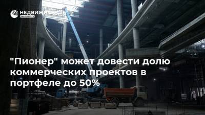 "Пионер" может довести долю коммерческих проектов в портфеле до 50% - realty.ria.ru - Москва - Санкт-Петербург - Строительство