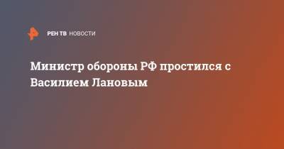 Сергей Шойгу - Василий Лановой - Министр обороны РФ простился с Василием Лановым - ren.tv - Москва