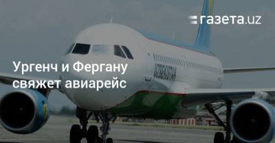 Ургенч и Фергану свяжет авиарейс - gazeta.uz - Узбекистан - Ташкент