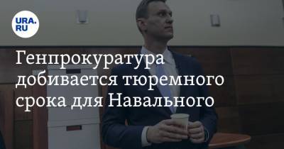 Алексей Навальный - Генпрокуратура добивается тюремного срока для Навального - ura.news